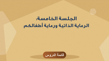 الجلسة الخامسة - الرعاية الذاتية ورعاية أطفالكم